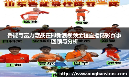 鲁能与富力激战在即新浪视频全程直播精彩赛事回顾与分析